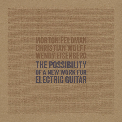 The Possibility of A New Work for Electric Guitar: Feldman/Wolff/Eisenberg (EP)