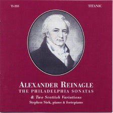 Alexander Reinagle: The Philadelphia Sonatas & Two Scottish Variations; Stephen Siek, piano & fortepiano (CD)