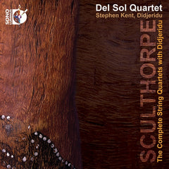 Del Sol Quartet with Stephen Kent - Peter Sculthorpe's Complete String Quartets with Digjeridu